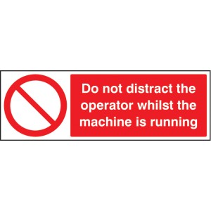 Do Not Distract the Operator Whilst Machine Is Running Do Not Distract the Operator Whilst Machine Is Running