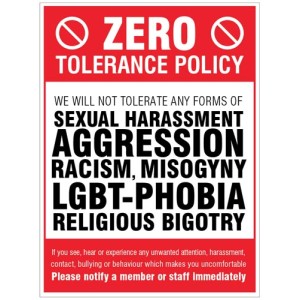 Zero Tolerance Policy - Sexual Harassment - Aggression - Racism - LGBT+ - Religious Bigotry Zero Tolerance Policy - Sexual Harassment - Aggression - Racism - LGBT+ - Religious Bigotry